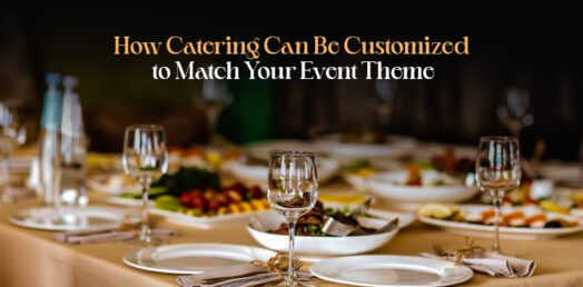 How Catering Can Be Customized to Match Your Event Theme